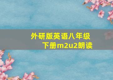 外研版英语八年级下册m2u2朗读