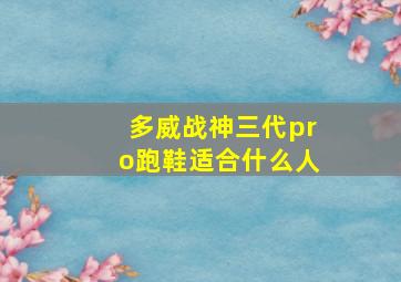 多威战神三代pro跑鞋适合什么人