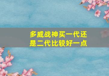 多威战神买一代还是二代比较好一点