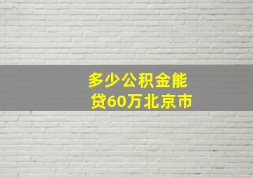 多少公积金能贷60万北京市