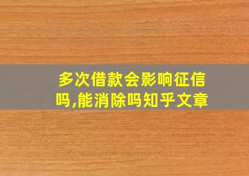 多次借款会影响征信吗,能消除吗知乎文章