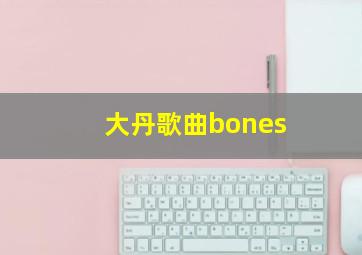 大丹歌曲bones