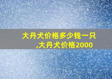 大丹犬价格多少钱一只,大丹犬价格2000