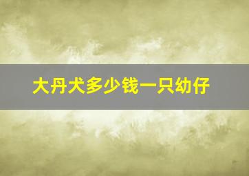 大丹犬多少钱一只幼仔