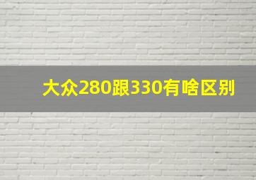 大众280跟330有啥区别