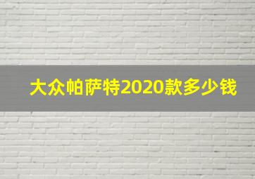 大众帕萨特2020款多少钱