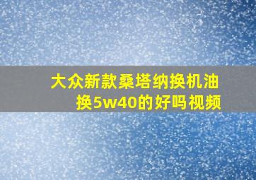 大众新款桑塔纳换机油换5w40的好吗视频