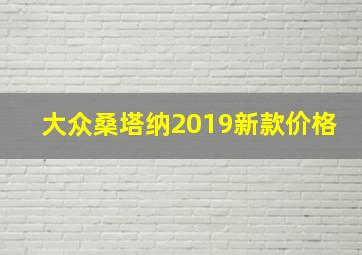 大众桑塔纳2019新款价格