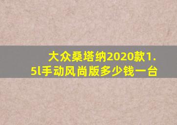 大众桑塔纳2020款1.5l手动风尚版多少钱一台