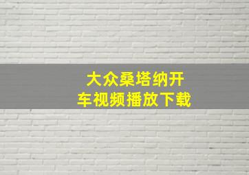 大众桑塔纳开车视频播放下载