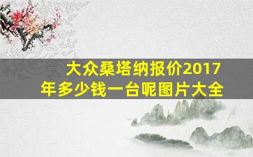 大众桑塔纳报价2017年多少钱一台呢图片大全