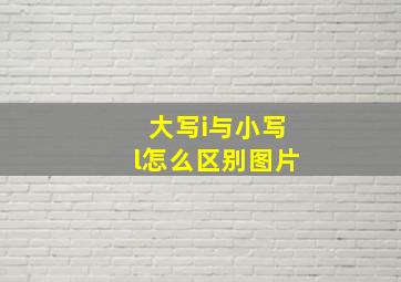 大写i与小写l怎么区别图片