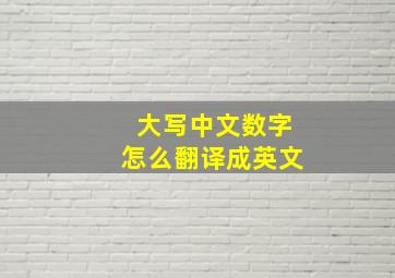 大写中文数字怎么翻译成英文