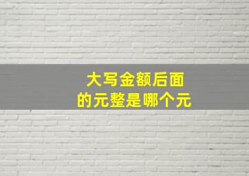 大写金额后面的元整是哪个元