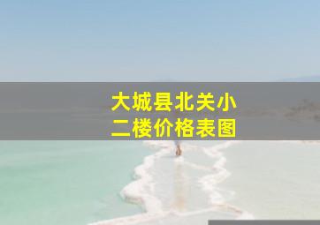 大城县北关小二楼价格表图