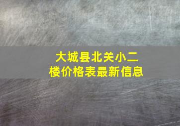 大城县北关小二楼价格表最新信息