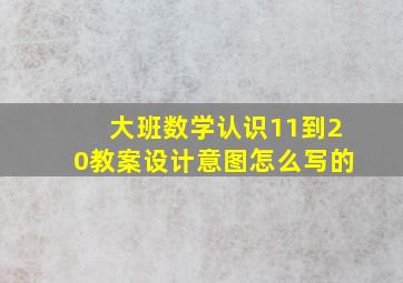 大班数学认识11到20教案设计意图怎么写的