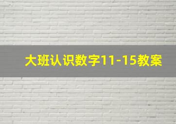 大班认识数字11-15教案