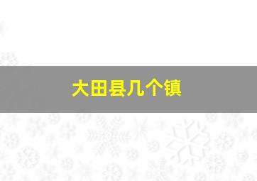 大田县几个镇