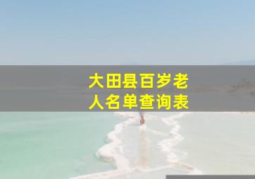 大田县百岁老人名单查询表