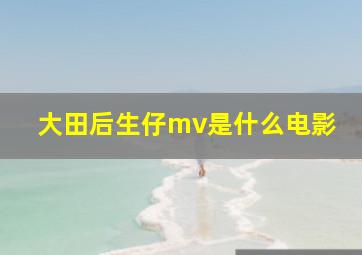 大田后生仔mv是什么电影