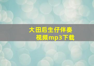 大田后生仔伴奏视频mp3下载