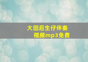 大田后生仔伴奏视频mp3免费