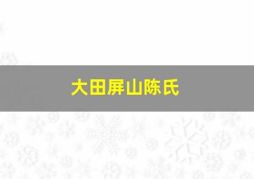 大田屏山陈氏