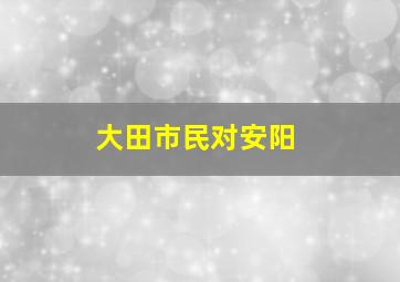 大田市民对安阳