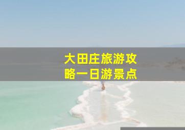 大田庄旅游攻略一日游景点