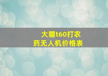 大疆t60打农药无人机价格表