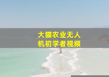 大疆农业无人机初学者视频