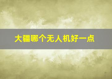 大疆哪个无人机好一点