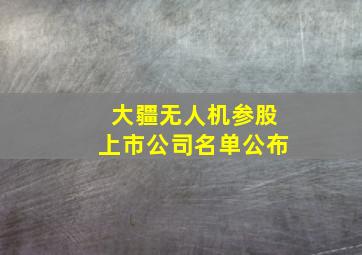 大疆无人机参股上市公司名单公布