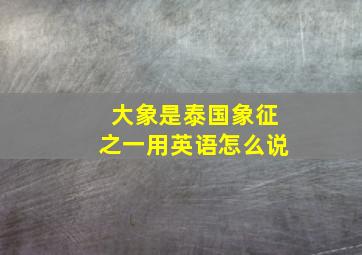 大象是泰国象征之一用英语怎么说