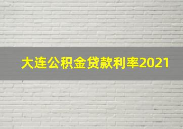 大连公积金贷款利率2021