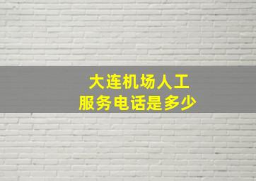 大连机场人工服务电话是多少