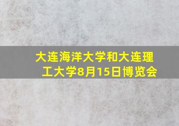 大连海洋大学和大连理工大学8月15日博览会