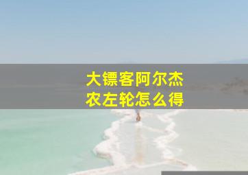 大镖客阿尔杰农左轮怎么得