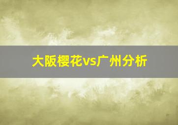 大阪樱花vs广州分析