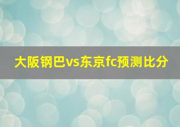 大阪钢巴vs东京fc预测比分