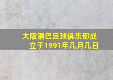 大阪钢巴足球俱乐部成立于1991年几月几日