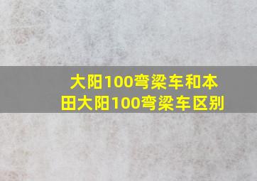 大阳100弯梁车和本田大阳100弯梁车区别