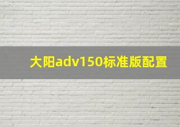 大阳adv150标准版配置