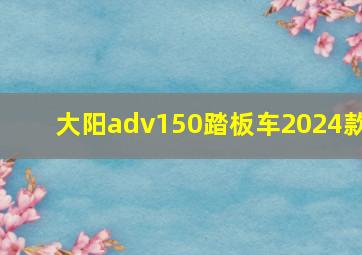 大阳adv150踏板车2024款