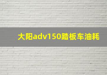 大阳adv150踏板车油耗