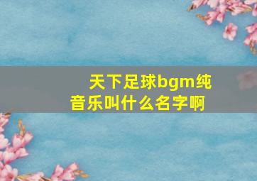 天下足球bgm纯音乐叫什么名字啊