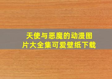 天使与恶魔的动漫图片大全集可爱壁纸下载