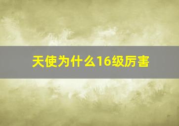 天使为什么16级厉害