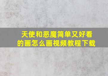 天使和恶魔简单又好看的画怎么画视频教程下载